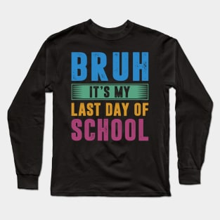 Bruh It's My Last Day Of School Last Day Of School Teachers Long Sleeve T-Shirt